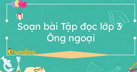 Theo sở gd&đt hà nội, tính đến trưa 18/7, có 50.395 hồ sơ tuyển sinh vào lớp 6 được đăng ký thành công, đạt 40%. Soạn bài Tập đọc lớp 3: Ông ngoại - Giải bài tập SGK Tiếng ...