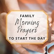 Morning Prayers for the Family to Start Your Day - What to Pray For
