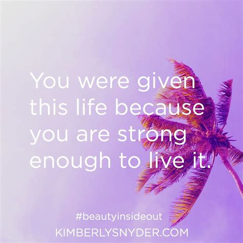 You Were Given This Life Because You Are Strong Enough To Live It You