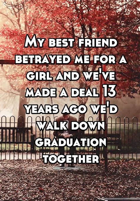 My Best Friend Betrayed Me For A Girl And We Ve Made A Deal 13 Years Ago We D Walk Down