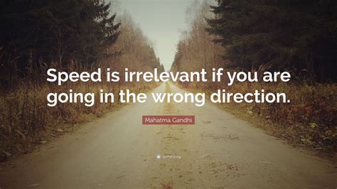 Mahatma Gandhi Quote: “Speed is irrelevant if you are going in the