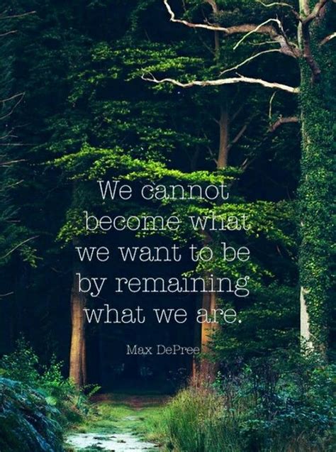 We Cannot Become What We Want To Be By Remaining What We Are Max