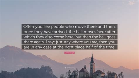 Johan Cruijff Quote “often You See People Who Move There And Then Once They Have Arrived The