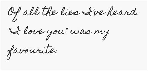 Of All The Lies Ive Heard I Love You Was My Favourite You Are My Favorite Love You Quotes