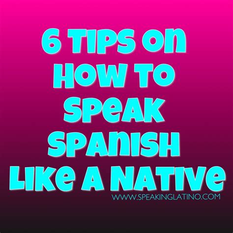 6 Tips On How To Speak Spanish Like A Native How To Speak Spanish Learning Spanish Learn To