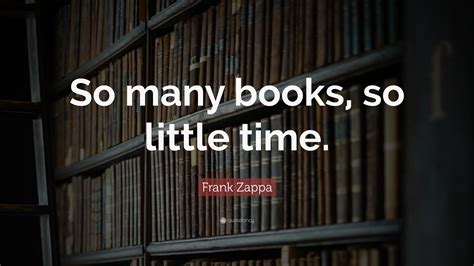 Frank Zappa Quote So Many Books So Little Time 17 Wallpapers