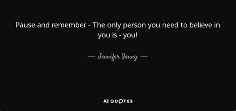 Jennifer Young Quote Pause And Remember The Only Person You Need To