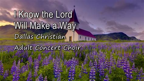 I Know The Lord Will Make A Way Dallas Christian Adult Concert Choir