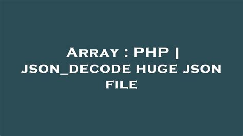 Array Php Json Decode Huge Json File Youtube