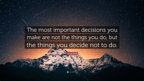 Steve Jobs Quote The Most Important Decisions You Make Are Not The
