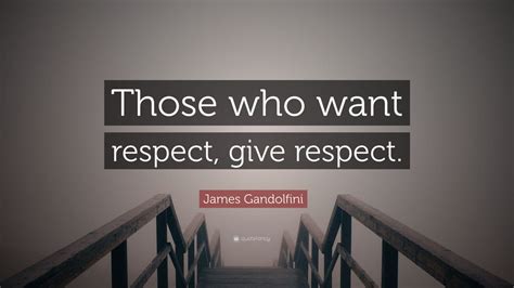 James Gandolfini Quote Those Who Want Respect Give Respect 9