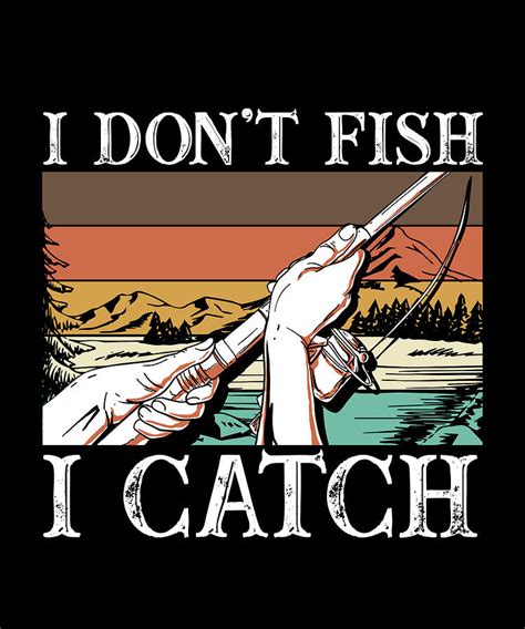 I Dont Fish I Catch I Funny Fly Fishing Digital Art By Bi Nutz Fine