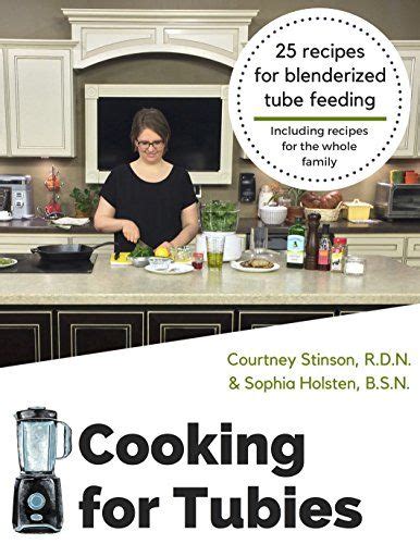Cooking For Tubies 25 Recipes For Blenderized Tube Feeding Including