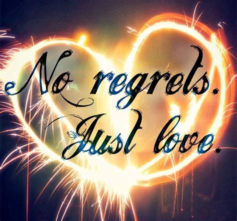 No Regrets Just Love Quotes Quotesgram