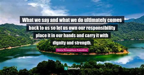 What We Say And What We Do Ultimately Comes Back To Us So Let Us Own O
