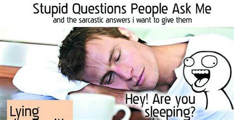 And ye shall receive a stupid answer. Stupid Questions You Should Stop Asking People - Naibuzz