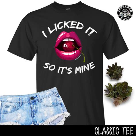 i licked it so it s mine t shirt sexy tshirt funny etsy