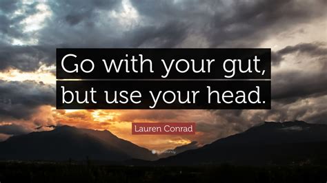Lauren Conrad Quote Go With Your Gut But Use Your Head 10