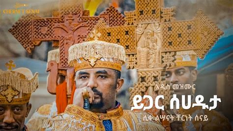 ይጋር ሰሀዱታ አዲስ መዝሙር Ethiopian Orthodox Tewahdo Mezmur 2021 ቸርነት ሰናይ