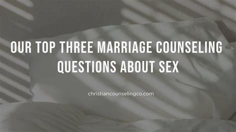 Top 3 Marriage Counseling Questions About Sex And Marriage