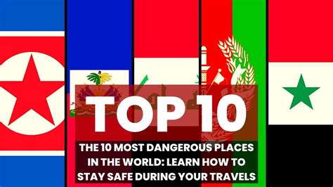 Dangerous Travel The 10 Most Dangerous Places In The World And How To