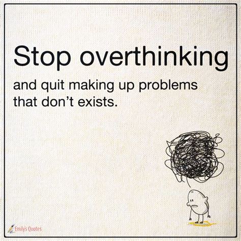 Stop Overthinking And Quit Making Up Problems That Dont Exists Popular Inspirational Quotes