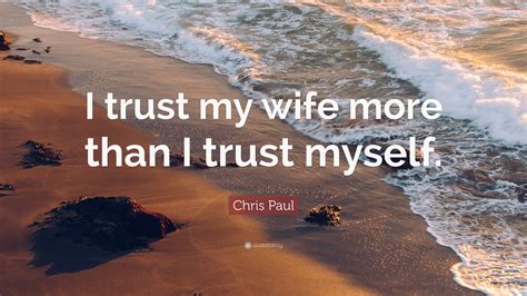 chris paul quote “i trust my wife more than i trust myself ”
