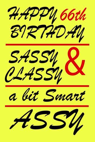 Happy 66th Birthday Sassy Classy And A Bit Smart Assy 66 Year Old
