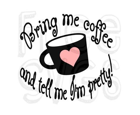 Bring Me Coffee And Tell Me Im Pretty Free Svg File Free Svgs