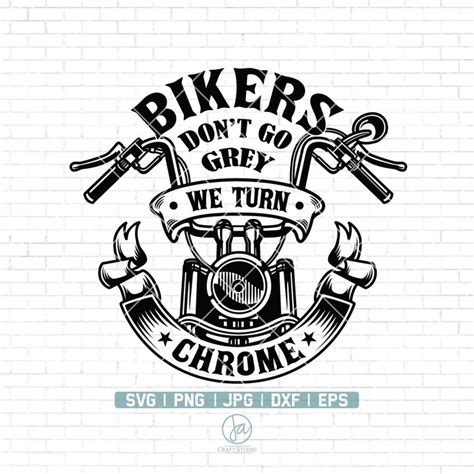 Bikers Dont Go Grey We Turn Chrome Svg Motorcycle Svg Etsy