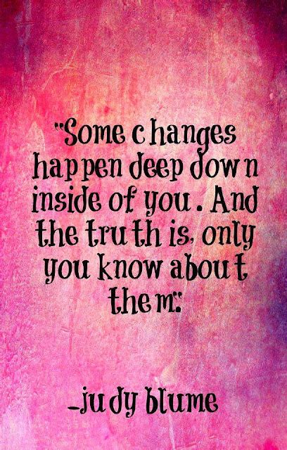 Some Changes Happen Deep Down Inside Of You And The Truth Is Only You