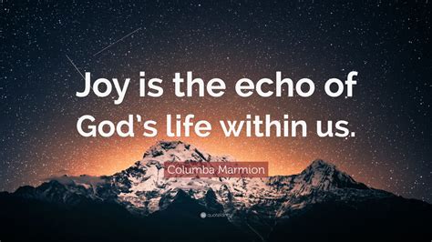 Columba Marmion Quote “joy Is The Echo Of Gods Life Within Us” 7