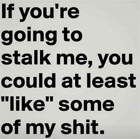 Stalkers Ha This Is So Fitting Stalker Quotes Stalking Quotes Stalker Funny