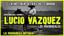 LUCIO VAZQUEZ / LOS PAVORREALES (LA HISTORIA DETRAS DEL CORRIDO) - YouTube