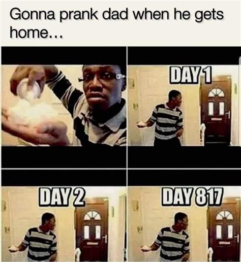 Gonna Prank Dad When He Gets Home Ad Ifunny