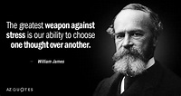 William James quote: The greatest weapon against stress is our ability ...
