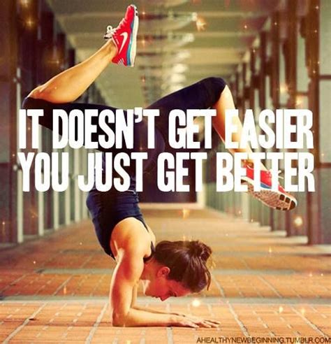 It Doesnt Get Easier You Just Get Better Fitness Motivation