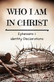 Who am I? Identity in Christ Declarations from Ephesians 1:1-14 Christ ...