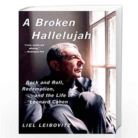 A Broken Hallelujah Rock And Roll Redemption And The Life Of Leonard Cohen By Liel Leibovitz