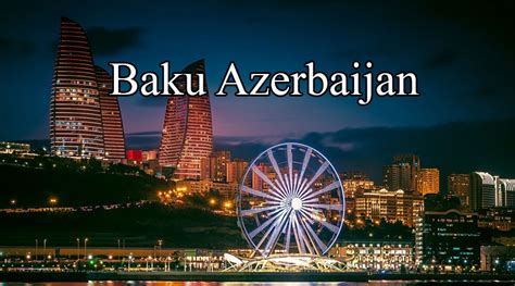 Complete Guide Top Places To Visit In Baku Azerbaijan