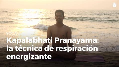Kapalabhati Pranayama La Respiración Energizante Yoga Youtube