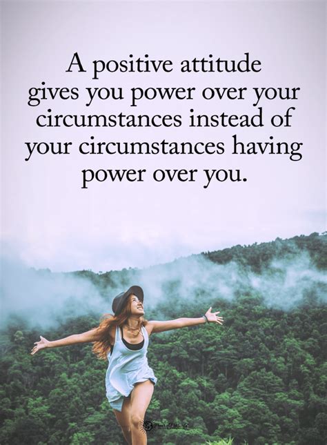 Positive Attitude Quotes A Positive Attitude Gives You Power Over Your Circumstances Instead Of