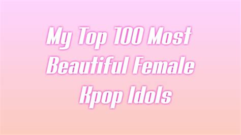 My Top 100 Most Beautiful Female Kpop Idols 2019 Youtube