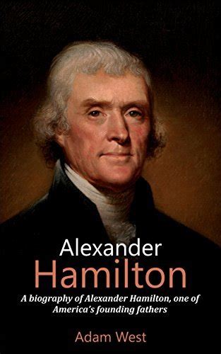 Alexander Hamilton A Biography Of Alexander Hamilton One Of Americas Founding Fathers By