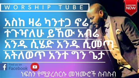 Ethiopian New Protestant Mezmur የመንፈስ እረፍት የሚሰጡ መዝሙሮች Protestant