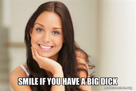 Smile If You Have A Big Dick Good Girl Gina Make A Meme