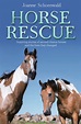 Horse Rescue: Inspiring stories of second-chance horses and the lives ...