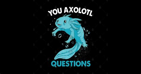You Axolotl Questions Axolotl Lover You Axolotl Questions Sticker