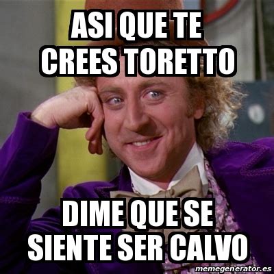 Meme Willy Wonka Asi Que Te Crees Toretto Dime Que Se Siente Ser Calvo