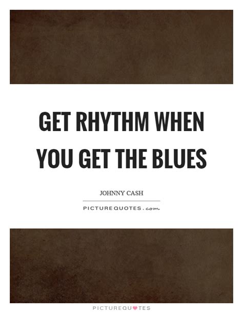 100 inspirational monday blues quotes by famous personalities that will help you get through the if you are searching for monday blues quotes, there are high chances that you might share the same. Get rhythm when you get the blues | Picture Quotes